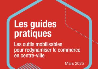 Les guides  pratiques - Les outils mobilisables pour redynamiser le commerce en centre-ville