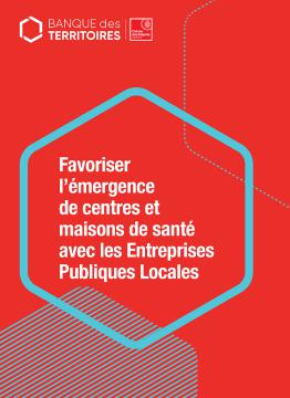 Couverture "Favoriser l’émergence de centres et maisons de santé avec les Entreprises Publiques Locales"
