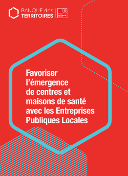 Couverture "Favoriser l’émergence de centres et maisons de santé avec les Entreprises Publiques Locales"
